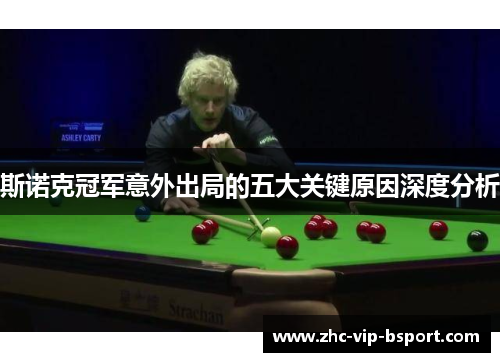 斯诺克冠军意外出局的五大关键原因深度分析 斯诺克冠军意外出局的五大关键原因深度分析