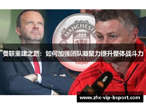 曼联重建之路:如何加强团队凝聚力提升整体战斗力 曼联重建之路:如何加强团队凝聚力提升整体战斗力