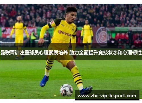曼联青训注重球员心理素质培养 助力全面提升竞技状态和心理韧性 曼联青训注重球员心理素质培养 助力全面提升竞技状态和心理韧性