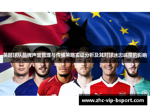 英超球队品牌声誉管理与传播策略实证分析及其对球迷忠诚度的影响 英超球队品牌声誉管理与传播策略实证分析及其对球迷忠诚度的影响