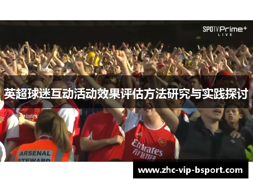 英超球迷互动活动效果评估方法研究与实践探讨 英超球迷互动活动效果评估方法研究与实践探讨
