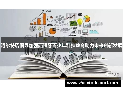 阿尔特塔倡导加强西班牙青少年科技教育助力未来创新发展