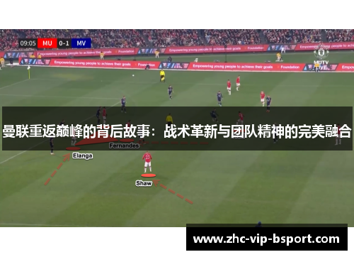 曼联重返巅峰的背后故事：战术革新与团队精神的完美融合