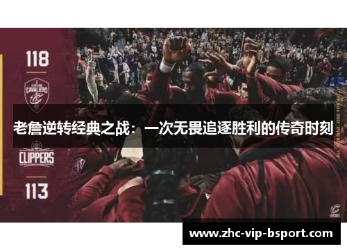 老詹逆转经典之战：一次无畏追逐胜利的传奇时刻