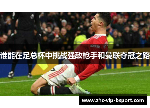 谁能在足总杯中挑战强敌枪手和曼联夺冠之路